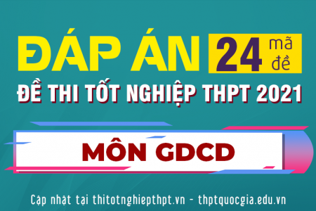 Đề thi và đáp án tham khảo môn GDCD thi tốt nghiệp THPT 2021 - FULL 24 MÃ ĐỀ