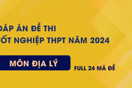Đề thi và Đáp án tham khảo môn Địa lý thi tốt nghiệp THPT 2024 | FULL 24 mã đề