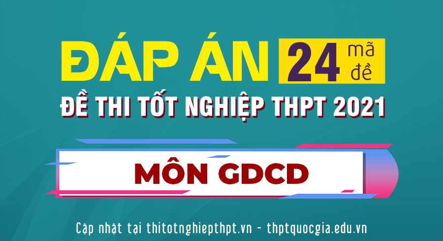 Đề thi và đáp án tham khảo môn GDCD thi tốt nghiệp THPT 2021 - FULL 24 MÃ ĐỀ